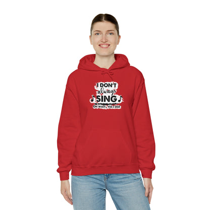 I Don't Always Sing Hooded Sweatshirt