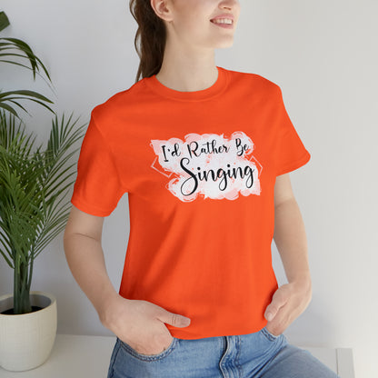 I'd Rather Be Singing T-Shirt