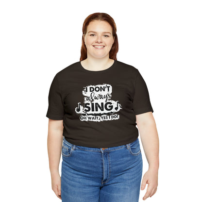 I Don't Always Sing T-Shirt