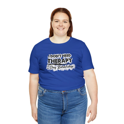 I Don't Need Therapy I Sing Barbershop T-Shirt