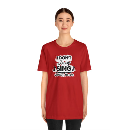 I Don't Always Sing T-Shirt