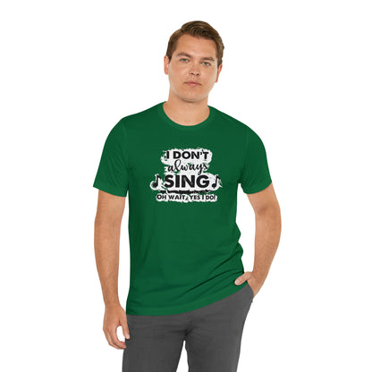 I Don't Always Sing T-Shirt