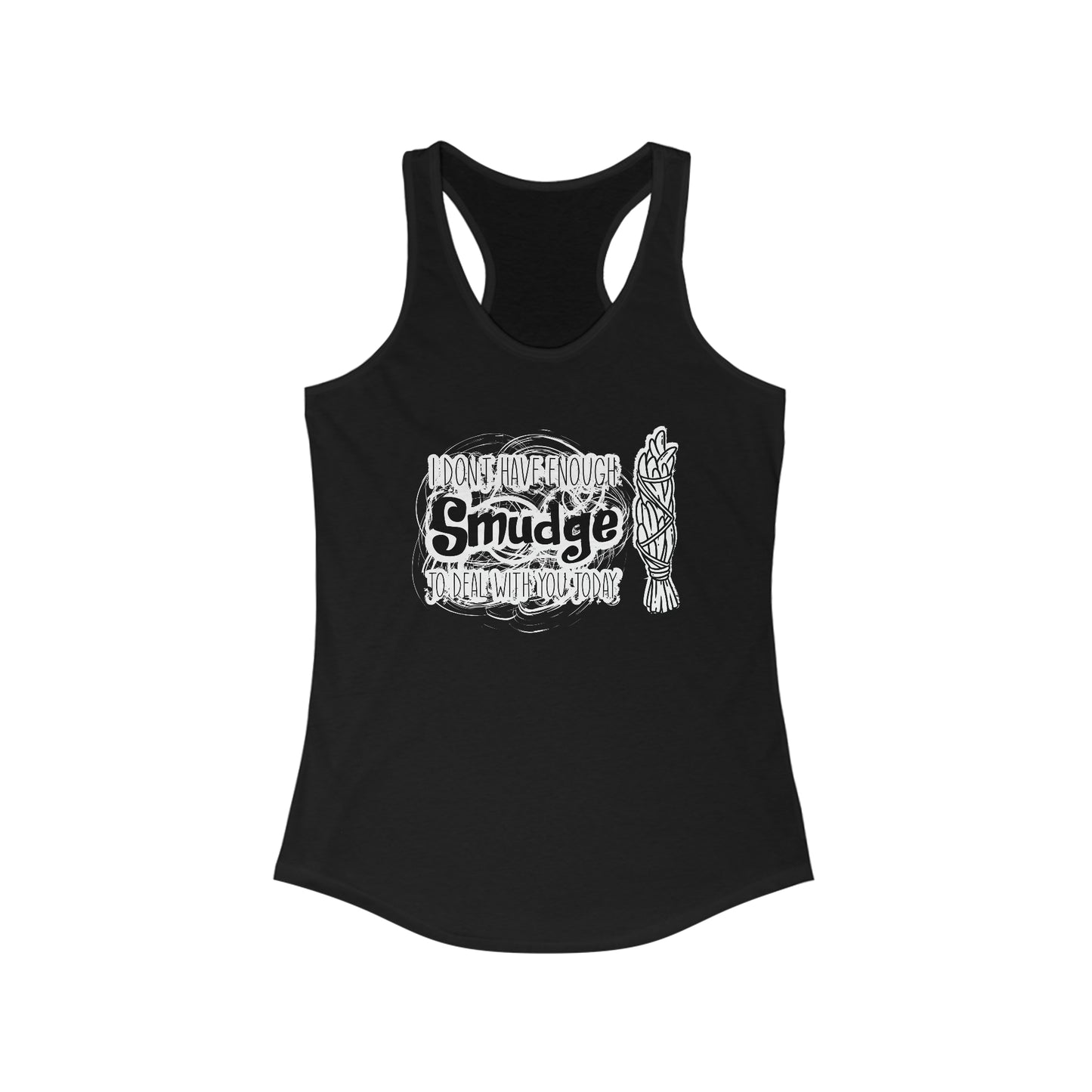 I Don't Have Enough Smudge To Deal With You Racerback Tank