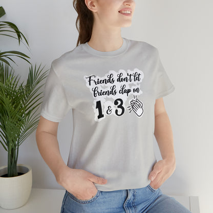 Friends Don't Let Friends Clap On 1 & 3 T-Shirt