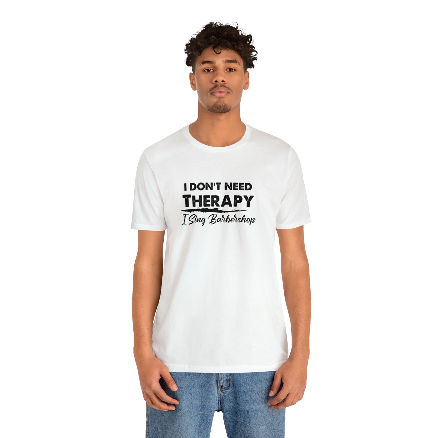 I Don't Need Therapy I Sing Barbershop T-Shirt