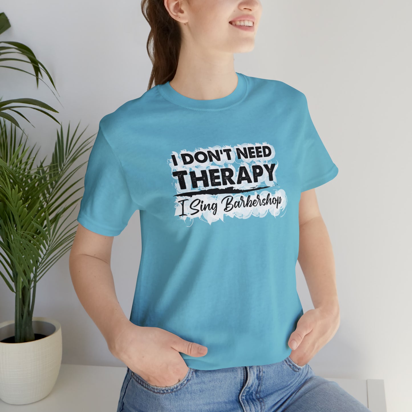 I Don't Need Therapy I Sing Barbershop T-Shirt