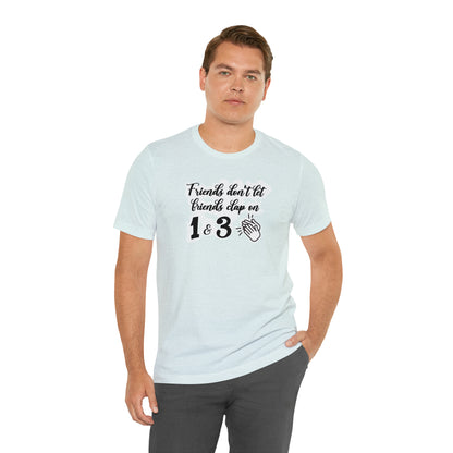 Friends Don't Let Friends Clap On 1 & 3 T-Shirt