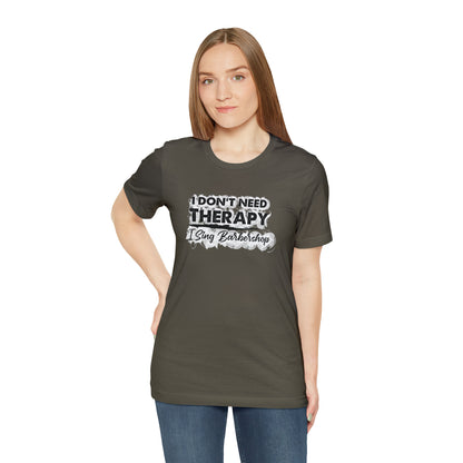 I Don't Need Therapy I Sing Barbershop T-Shirt