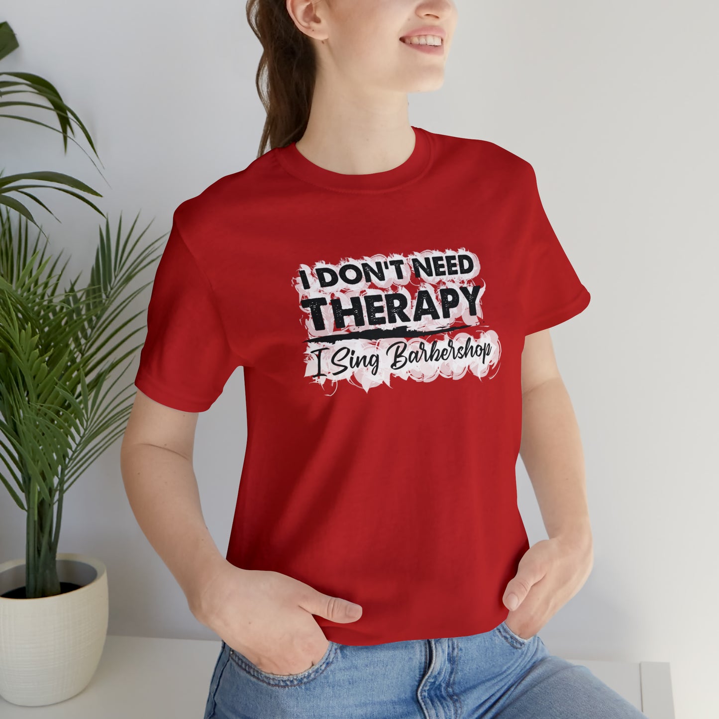 I Don't Need Therapy I Sing Barbershop T-Shirt