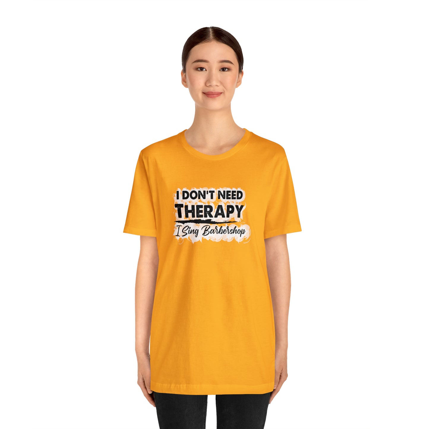 I Don't Need Therapy I Sing Barbershop T-Shirt