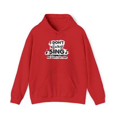 I Don't Always Sing Hooded Sweatshirt