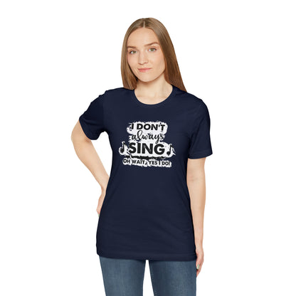 I Don't Always Sing T-Shirt