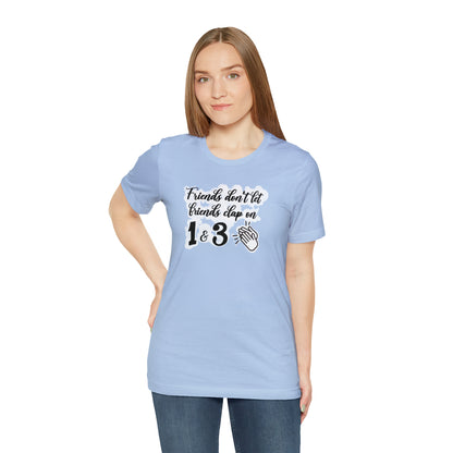 Friends Don't Let Friends Clap On 1 & 3 T-Shirt