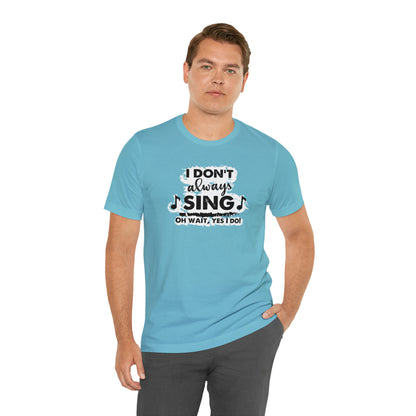 I Don't Always Sing T-Shirt