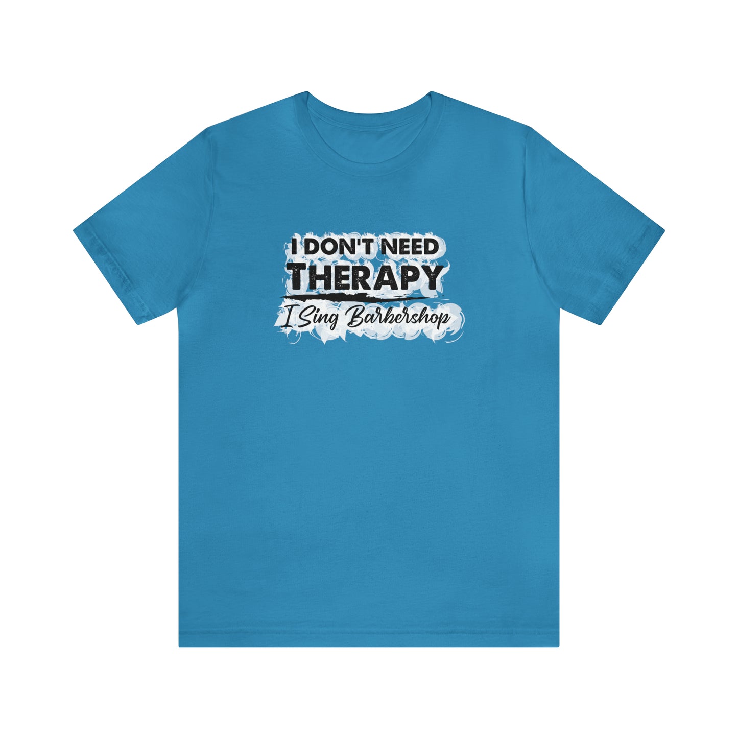 I Don't Need Therapy I Sing Barbershop T-Shirt