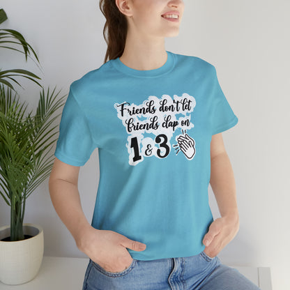 Friends Don't Let Friends Clap On 1 & 3 T-Shirt