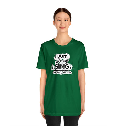 I Don't Always Sing T-Shirt