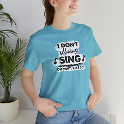 I Don't Always Sing T-Shirt