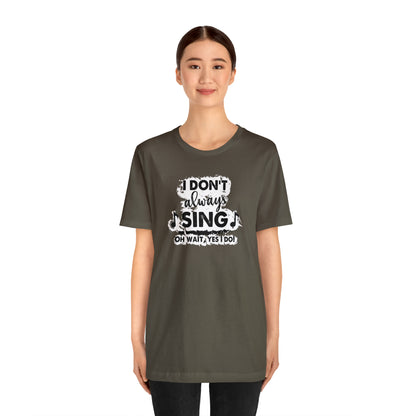 I Don't Always Sing T-Shirt