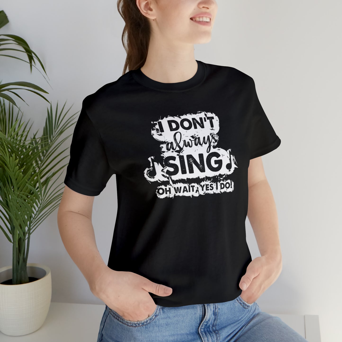 I Don't Always Sing T-Shirt