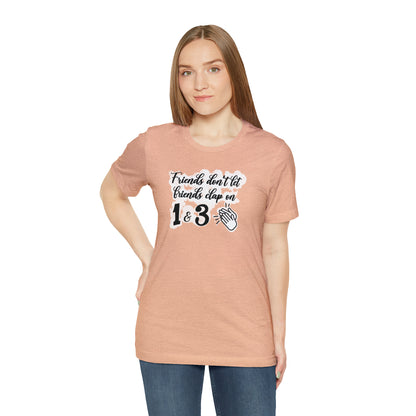 Friends Don't Let Friends Clap On 1 & 3 T-Shirt