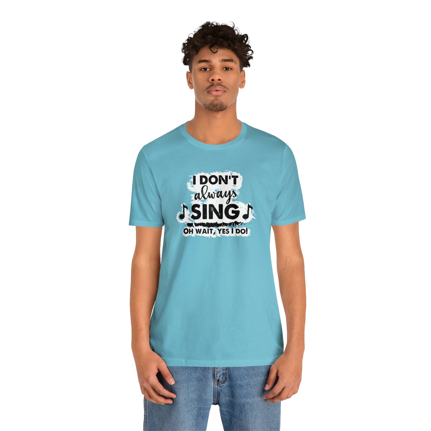 I Don't Always Sing T-Shirt