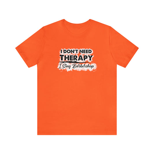 I Don't Need Therapy I Sing Barbershop T-Shirt