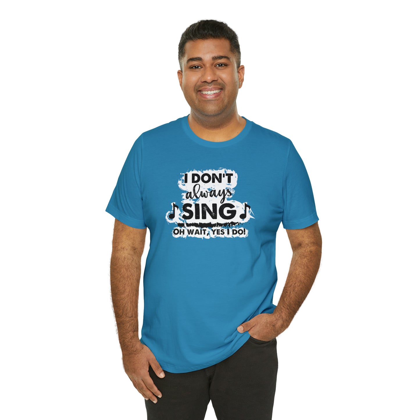 I Don't Always Sing T-Shirt