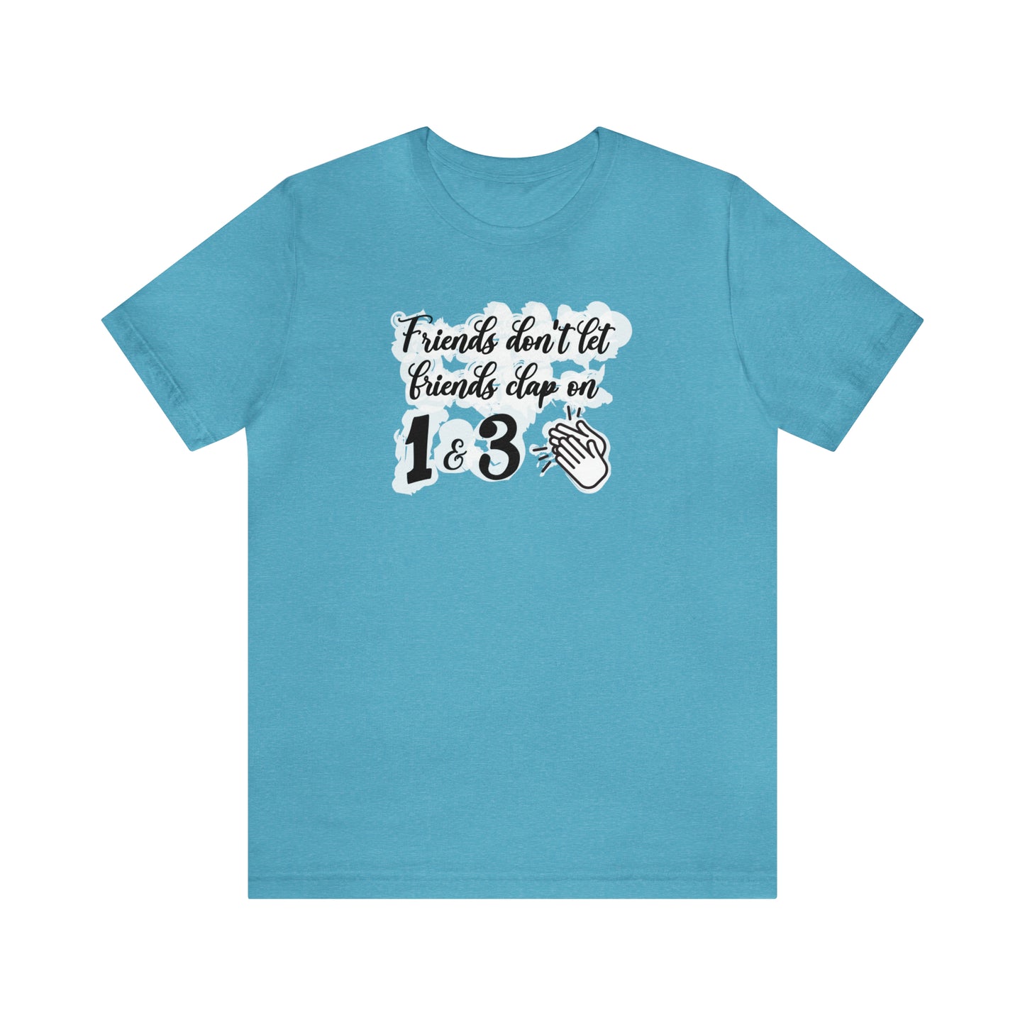 Friends Don't Let Friends Clap On 1 & 3 T-Shirt