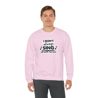 I Don't Always Sing Crewneck Sweatshirt