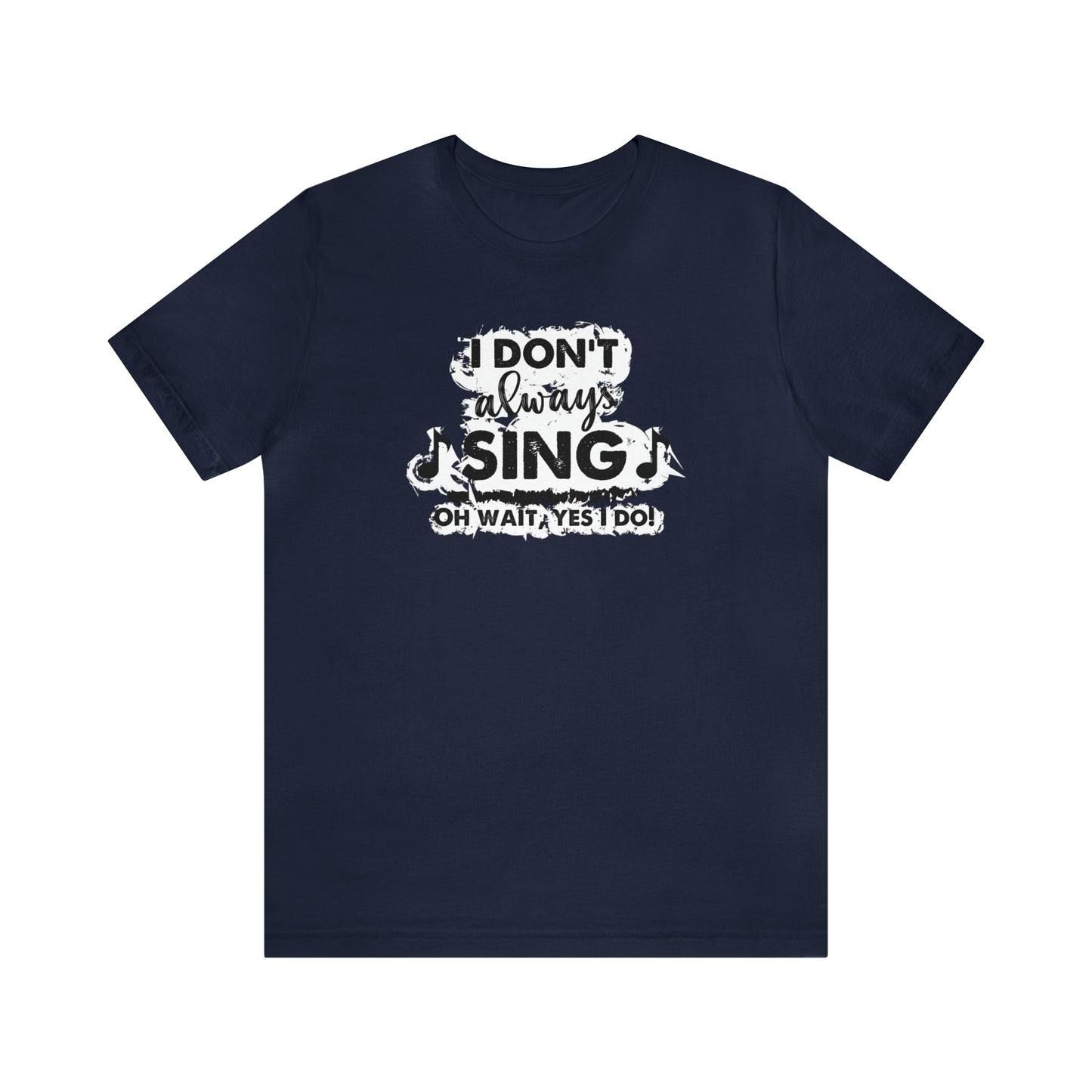 I Don't Always Sing T-Shirt