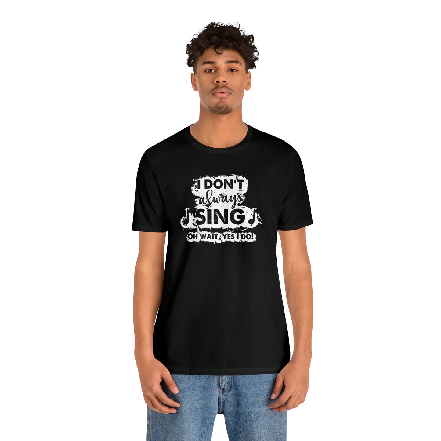 I Don't Always Sing T-Shirt