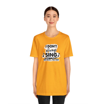 I Don't Always Sing T-Shirt