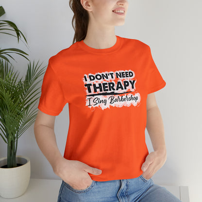 I Don't Need Therapy I Sing Barbershop T-Shirt