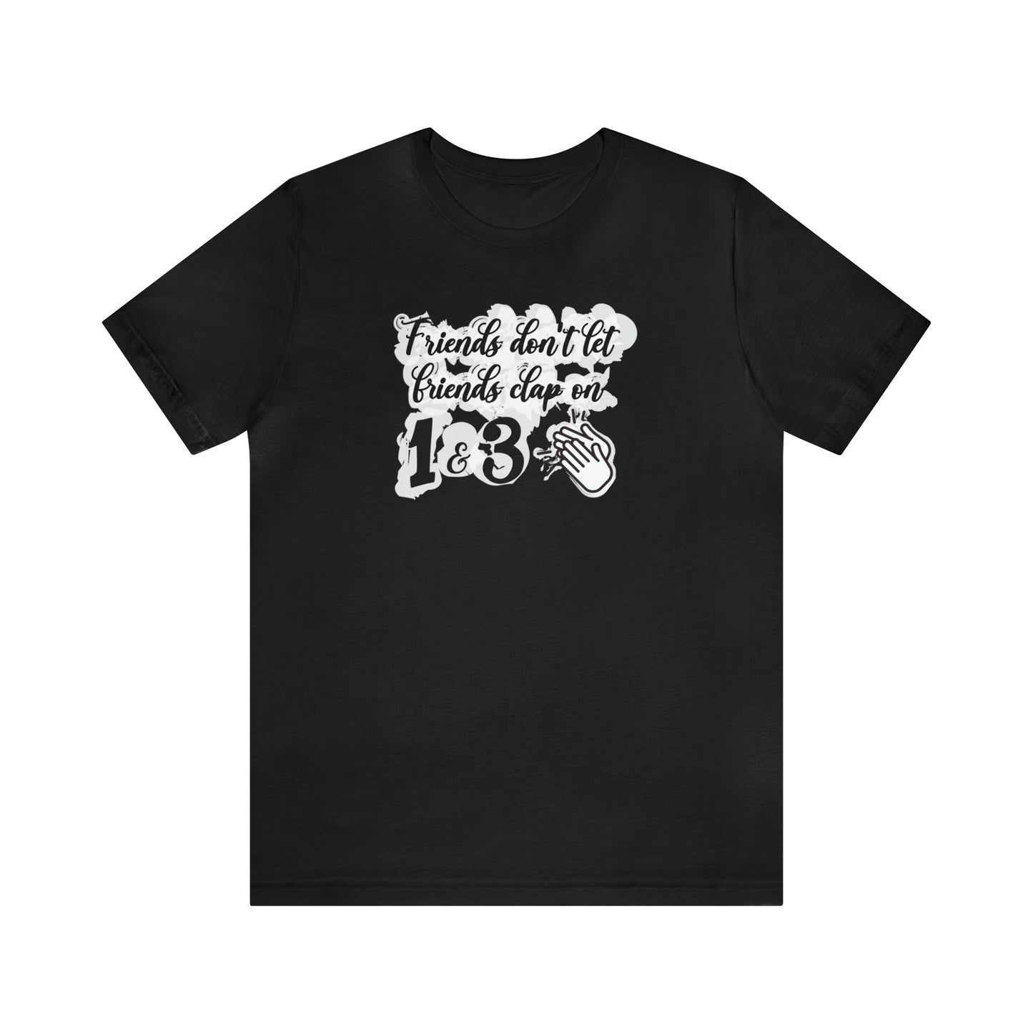 Friends Don't Let Friends Clap On 1 & 3 T-Shirt