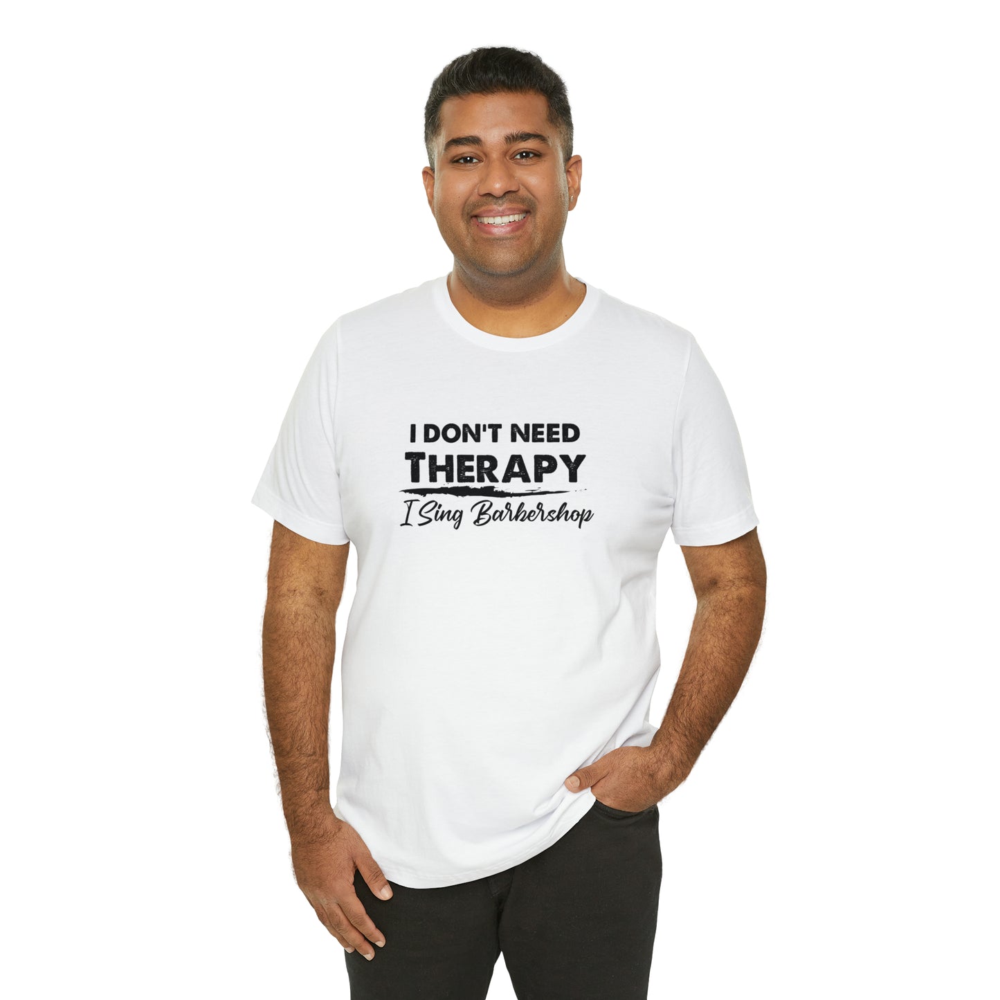 I Don't Need Therapy I Sing Barbershop T-Shirt