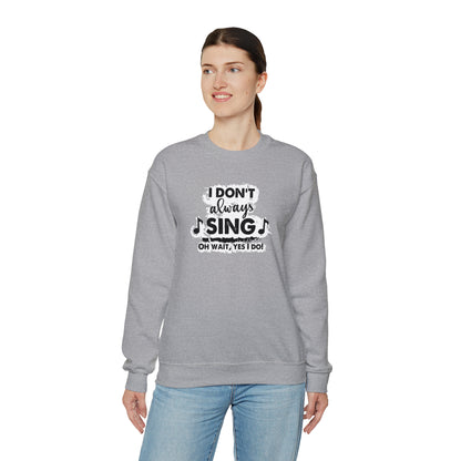 I Don't Always Sing Crewneck Sweatshirt