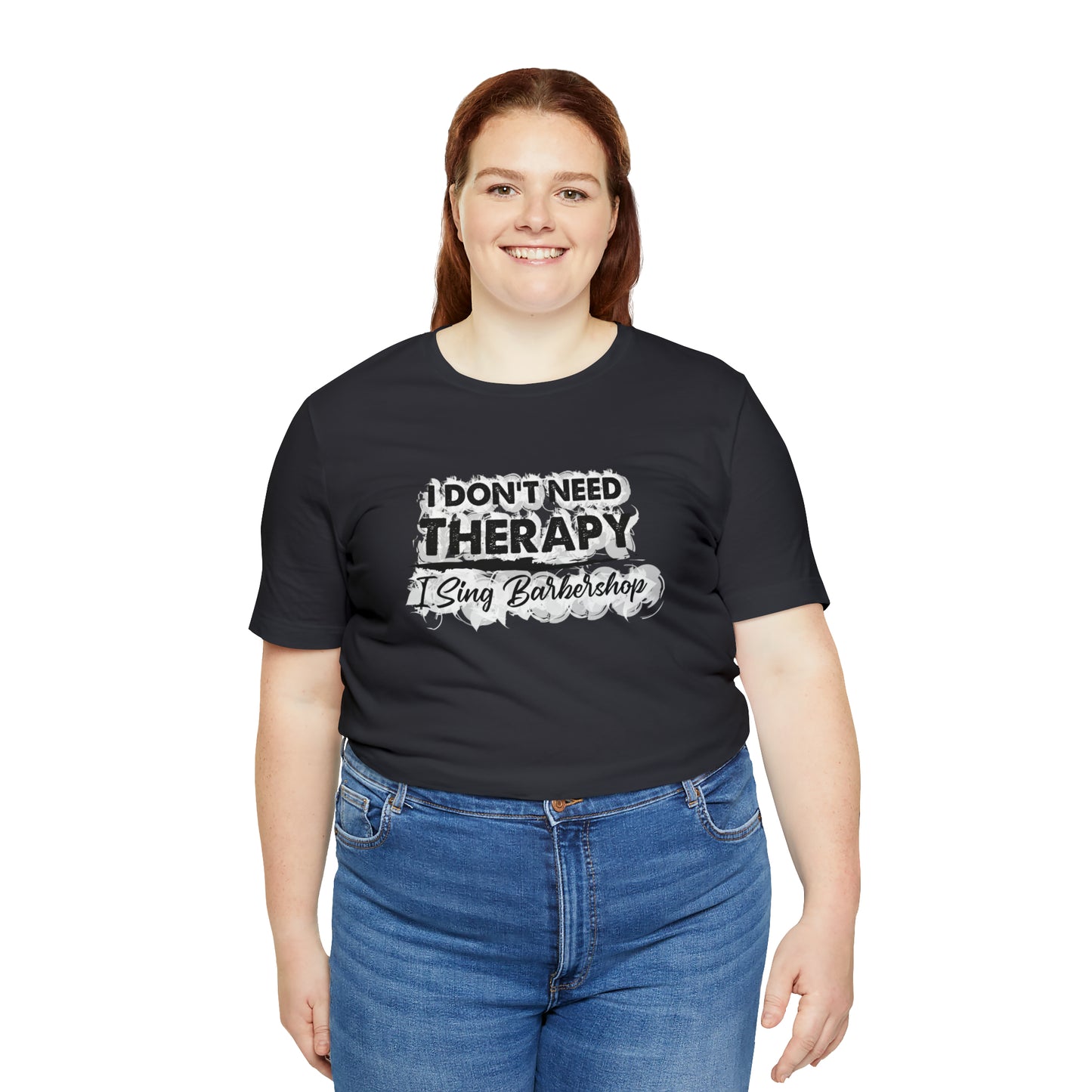 I Don't Need Therapy I Sing Barbershop T-Shirt