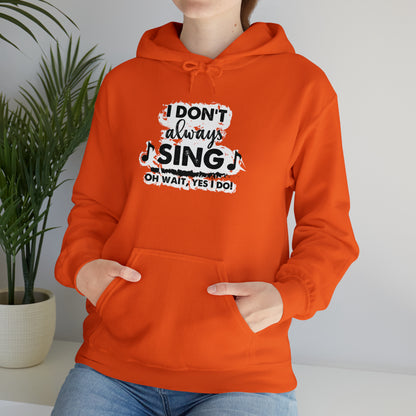 I Don't Always Sing Hooded Sweatshirt