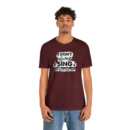 I Don't Always Sing T-Shirt