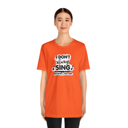 I Don't Always Sing T-Shirt