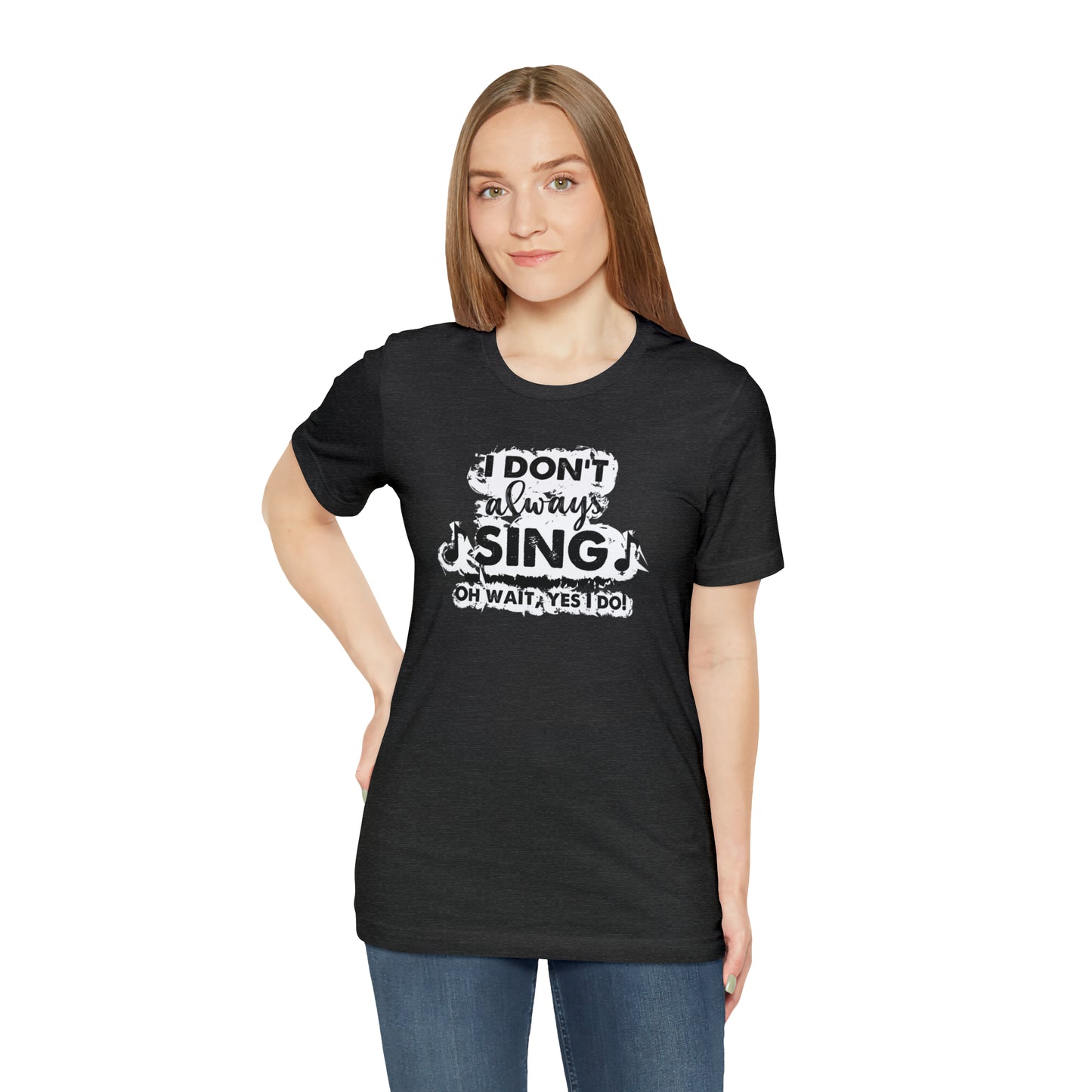 I Don't Always Sing T-Shirt