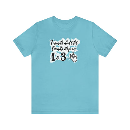 Friends Don't Let Friends Clap On 1 & 3 T-Shirt