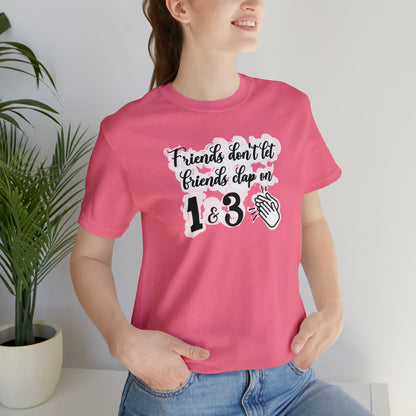 Friends Don't Let Friends Clap On 1 & 3 T-Shirt