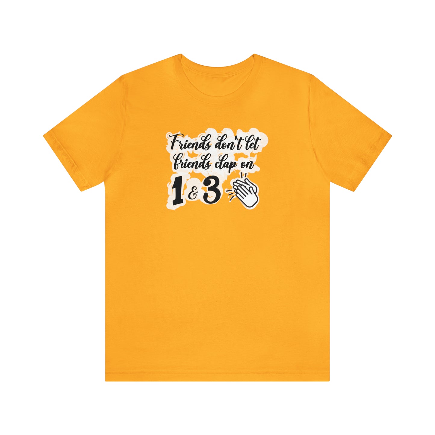 Friends Don't Let Friends Clap On 1 & 3 T-Shirt