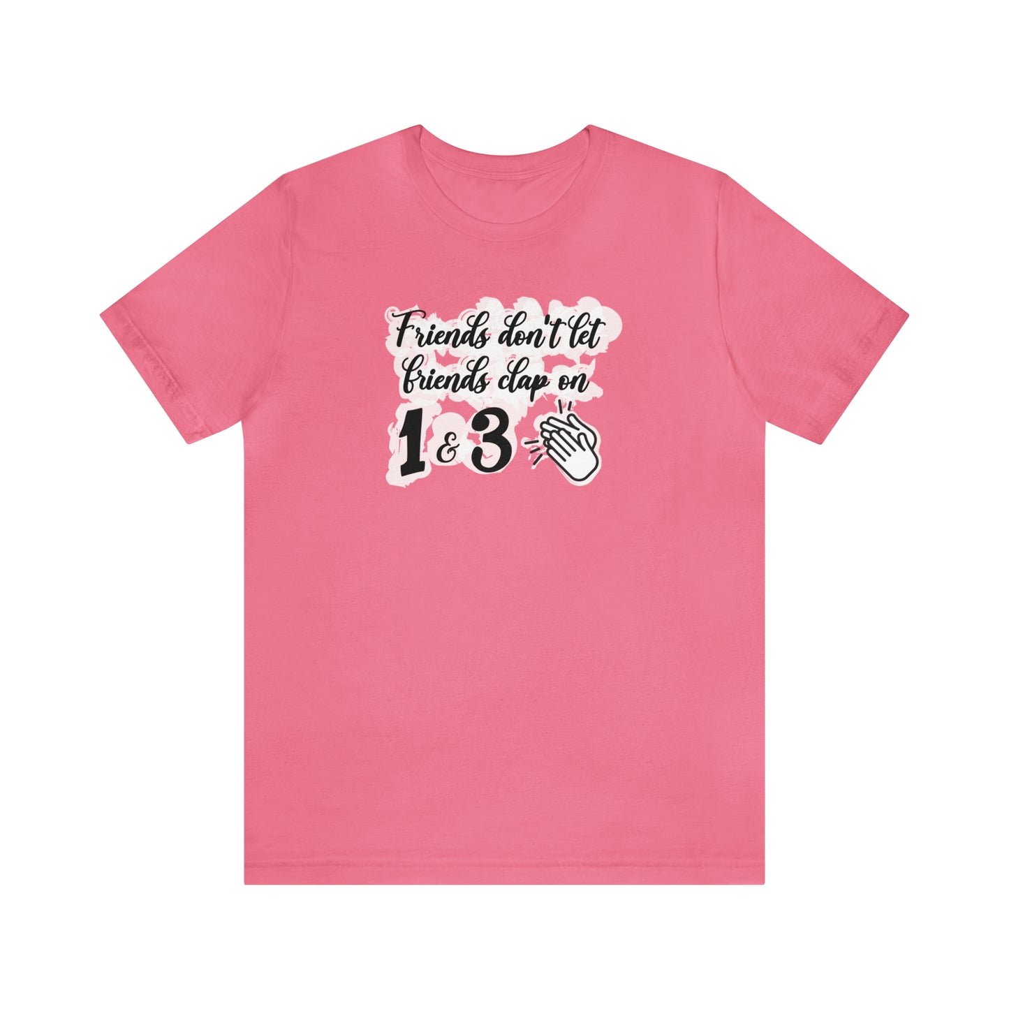 Friends Don't Let Friends Clap On 1 & 3 T-Shirt