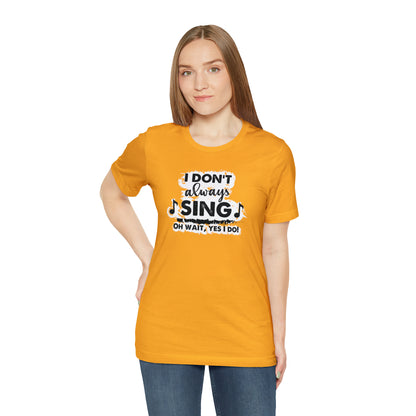 I Don't Always Sing T-Shirt