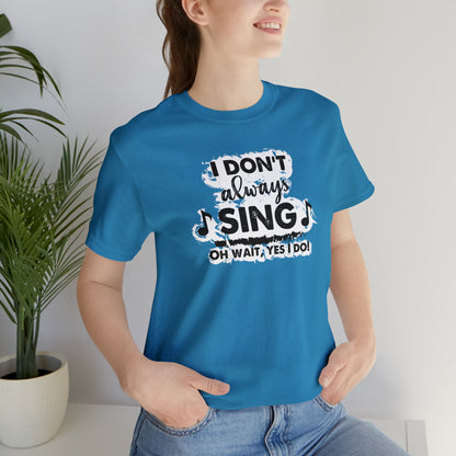 I Don't Always Sing T-Shirt