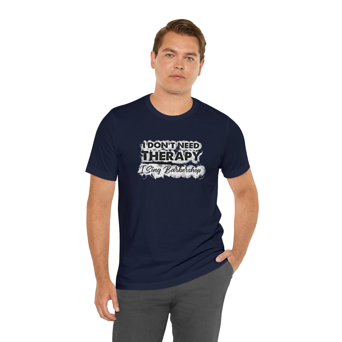 I Don't Need Therapy I Sing Barbershop T-Shirt