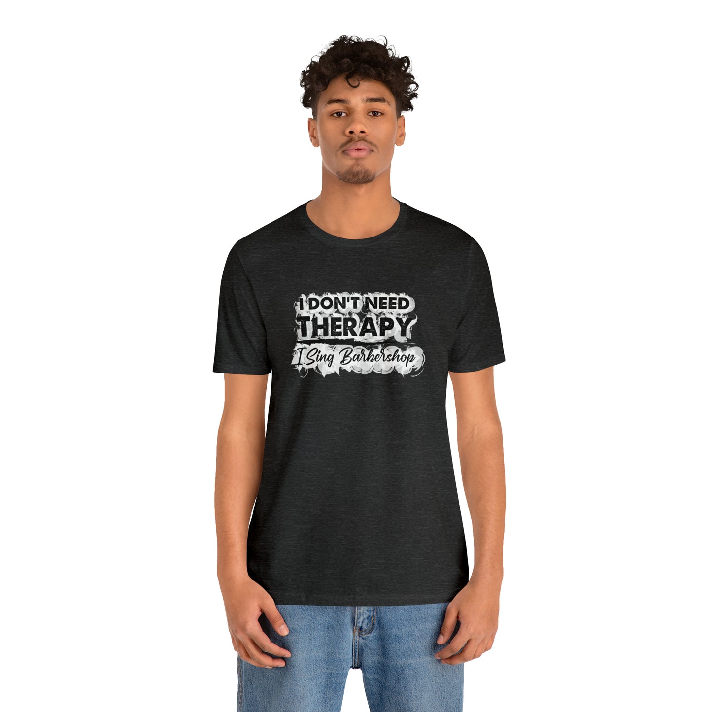 I Don't Need Therapy I Sing Barbershop T-Shirt